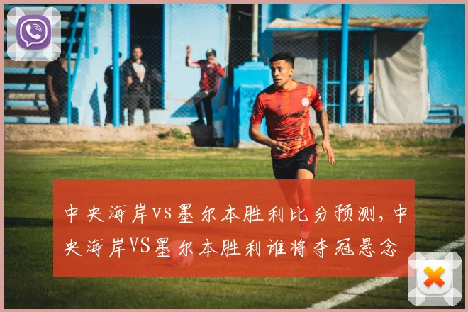 中央海岸vs墨尔本胜利比分预测,中央海岸VS墨尔本胜利谁将夺冠悬念重重,拭目以待