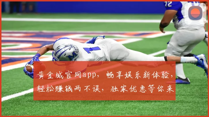 黄金城官网app，畅享娱乐新体验，轻松赚钱两不误，独家优惠等你来