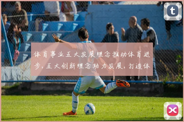 体育事业五大发展理念推动体育进步,五大创新理念助力发展,打造体育强国之路